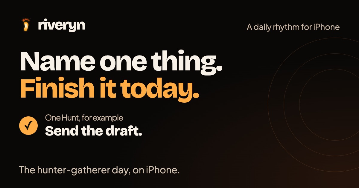 Riveryn feature image: Name one thing. Finish it today. One Hunt, for example: Send the draft.